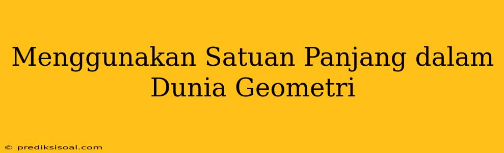 Menggunakan Satuan Panjang dalam Dunia Geometri