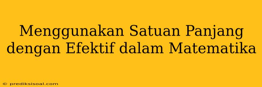 Menggunakan Satuan Panjang dengan Efektif dalam Matematika