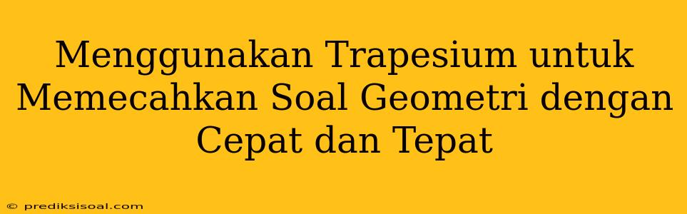 Menggunakan Trapesium untuk Memecahkan Soal Geometri dengan Cepat dan Tepat