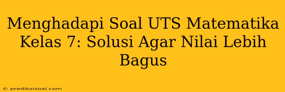 Menghadapi Soal UTS Matematika Kelas 7: Solusi Agar Nilai Lebih Bagus