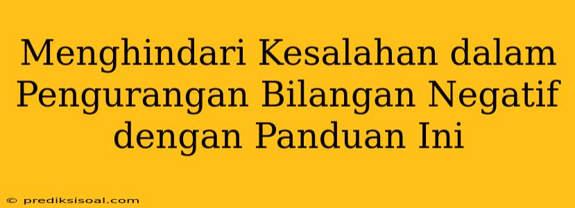 Menghindari Kesalahan dalam Pengurangan Bilangan Negatif dengan Panduan Ini