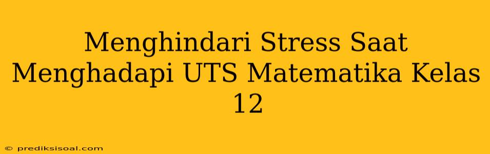 Menghindari Stress Saat Menghadapi UTS Matematika Kelas 12