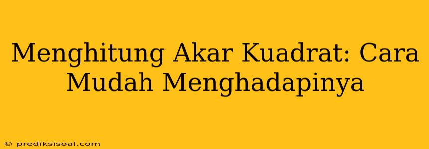 Menghitung Akar Kuadrat: Cara Mudah Menghadapinya