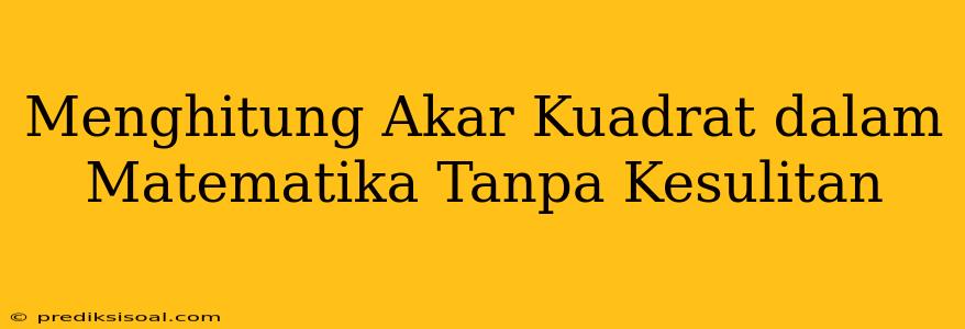 Menghitung Akar Kuadrat dalam Matematika Tanpa Kesulitan