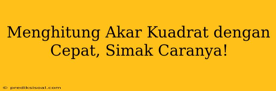 Menghitung Akar Kuadrat dengan Cepat, Simak Caranya!