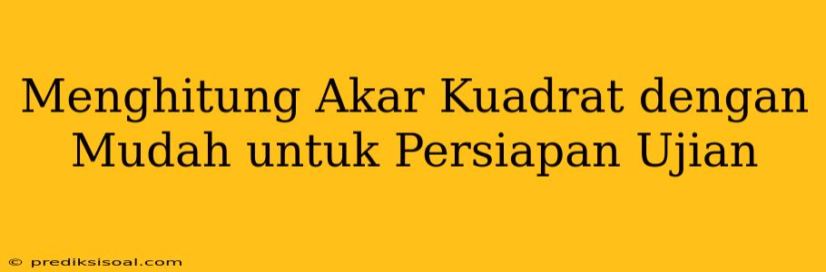 Menghitung Akar Kuadrat dengan Mudah untuk Persiapan Ujian