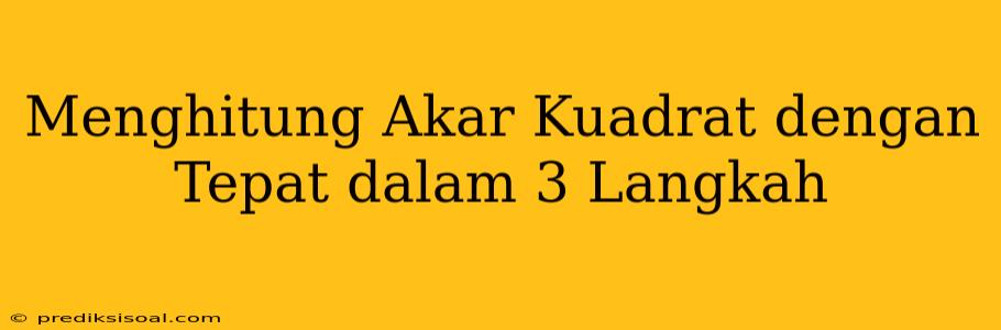 Menghitung Akar Kuadrat dengan Tepat dalam 3 Langkah