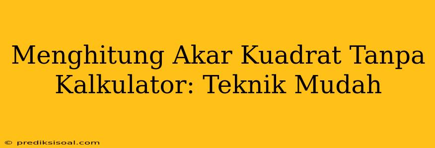 Menghitung Akar Kuadrat Tanpa Kalkulator: Teknik Mudah