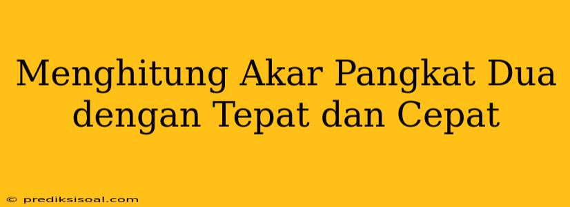 Menghitung Akar Pangkat Dua dengan Tepat dan Cepat