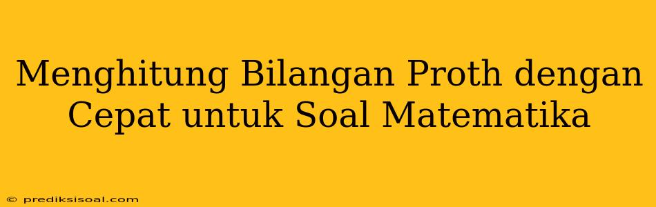 Menghitung Bilangan Proth dengan Cepat untuk Soal Matematika