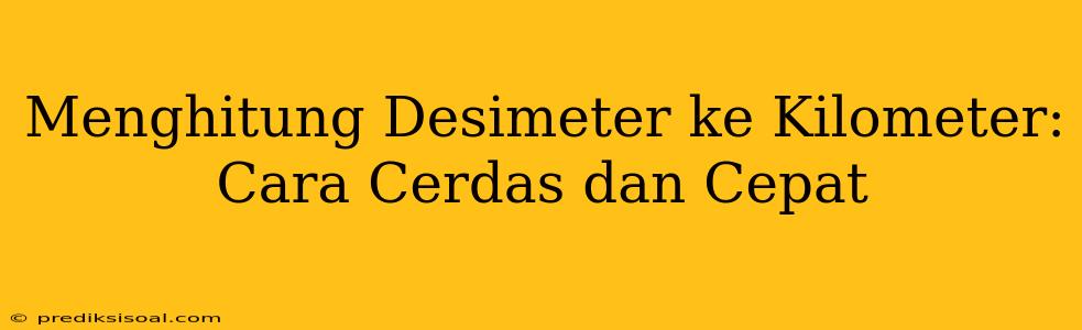 Menghitung Desimeter ke Kilometer: Cara Cerdas dan Cepat