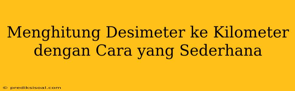 Menghitung Desimeter ke Kilometer dengan Cara yang Sederhana