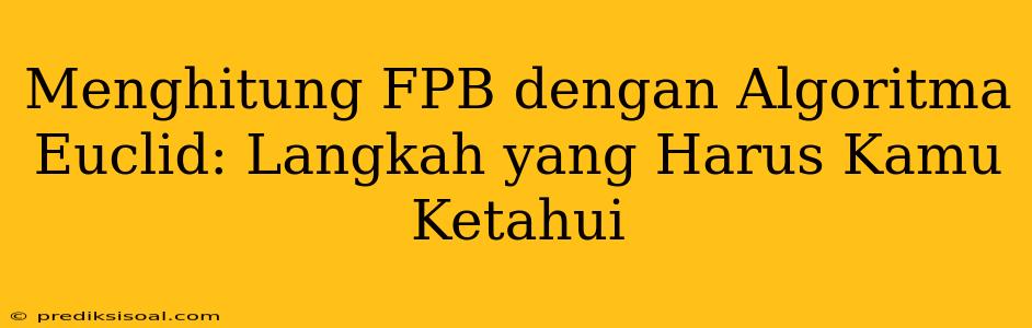 Menghitung FPB dengan Algoritma Euclid: Langkah yang Harus Kamu Ketahui