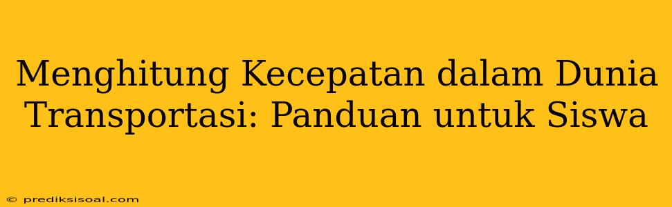 Menghitung Kecepatan dalam Dunia Transportasi: Panduan untuk Siswa