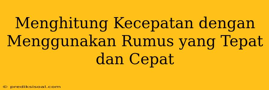 Menghitung Kecepatan dengan Menggunakan Rumus yang Tepat dan Cepat