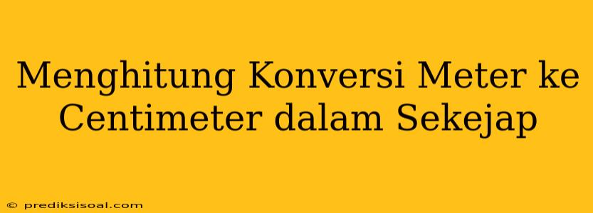 Menghitung Konversi Meter ke Centimeter dalam Sekejap