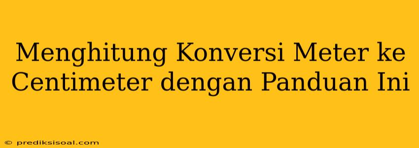 Menghitung Konversi Meter ke Centimeter dengan Panduan Ini