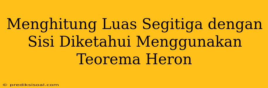 Menghitung Luas Segitiga dengan Sisi Diketahui Menggunakan Teorema Heron