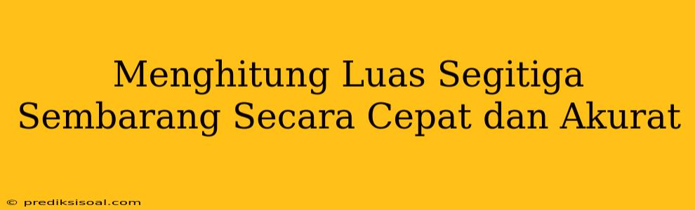 Menghitung Luas Segitiga Sembarang Secara Cepat dan Akurat