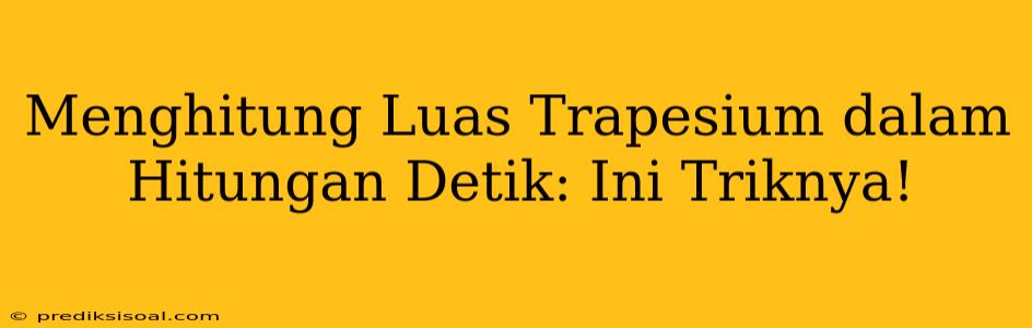 Menghitung Luas Trapesium dalam Hitungan Detik: Ini Triknya!