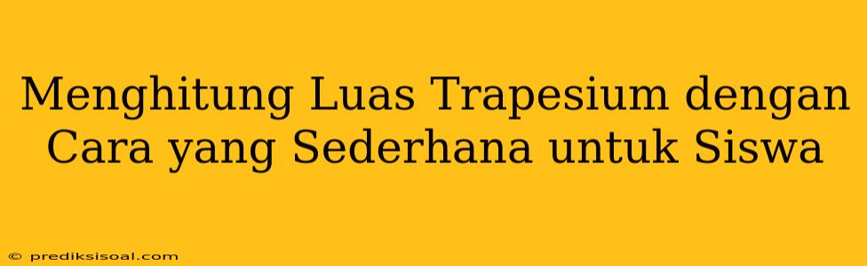 Menghitung Luas Trapesium dengan Cara yang Sederhana untuk Siswa