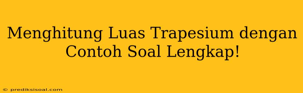 Menghitung Luas Trapesium dengan Contoh Soal Lengkap!