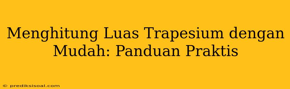 Menghitung Luas Trapesium dengan Mudah: Panduan Praktis