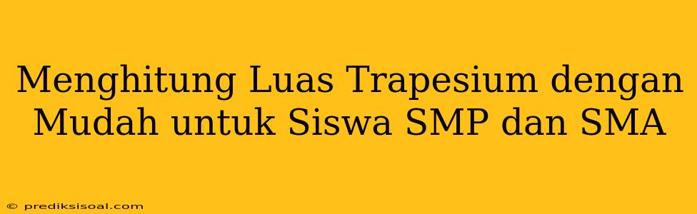 Menghitung Luas Trapesium dengan Mudah untuk Siswa SMP dan SMA