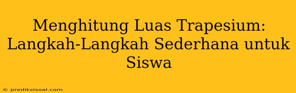 Menghitung Luas Trapesium: Langkah-Langkah Sederhana untuk Siswa