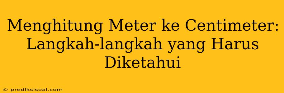 Menghitung Meter ke Centimeter: Langkah-langkah yang Harus Diketahui