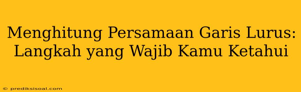 Menghitung Persamaan Garis Lurus: Langkah yang Wajib Kamu Ketahui