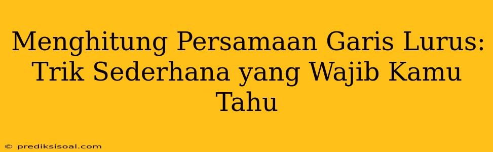 Menghitung Persamaan Garis Lurus: Trik Sederhana yang Wajib Kamu Tahu