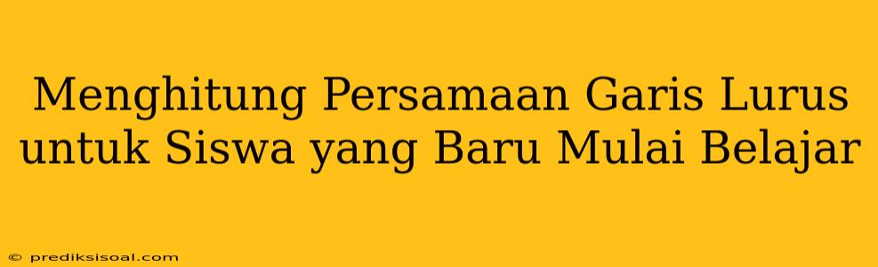 Menghitung Persamaan Garis Lurus untuk Siswa yang Baru Mulai Belajar