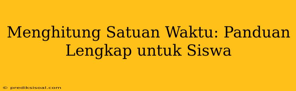 Menghitung Satuan Waktu: Panduan Lengkap untuk Siswa