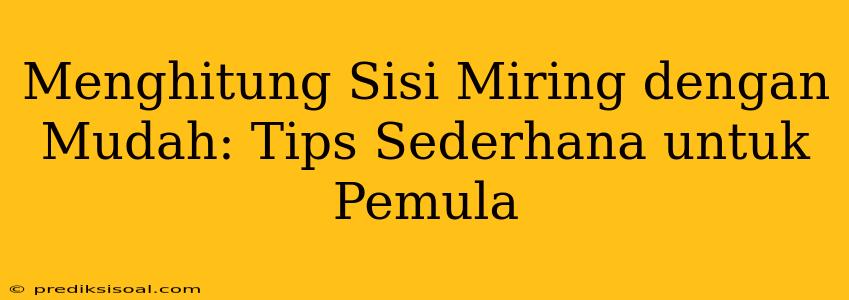 Menghitung Sisi Miring dengan Mudah: Tips Sederhana untuk Pemula