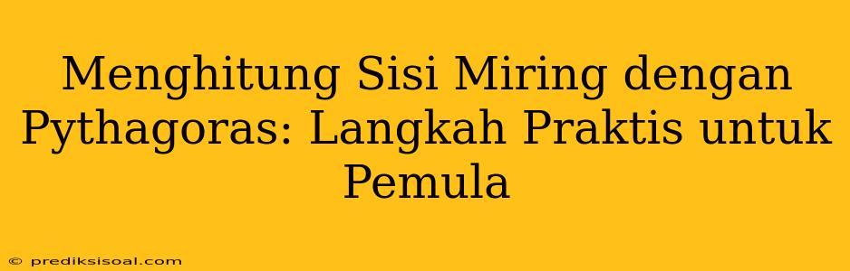 Menghitung Sisi Miring dengan Pythagoras: Langkah Praktis untuk Pemula