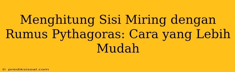 Menghitung Sisi Miring dengan Rumus Pythagoras: Cara yang Lebih Mudah