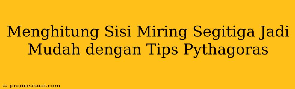 Menghitung Sisi Miring Segitiga Jadi Mudah dengan Tips Pythagoras