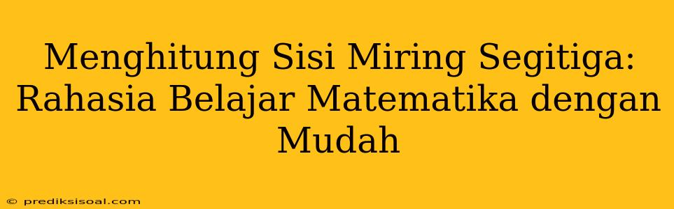 Menghitung Sisi Miring Segitiga: Rahasia Belajar Matematika dengan Mudah