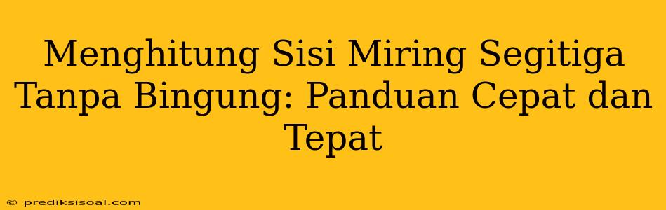 Menghitung Sisi Miring Segitiga Tanpa Bingung: Panduan Cepat dan Tepat