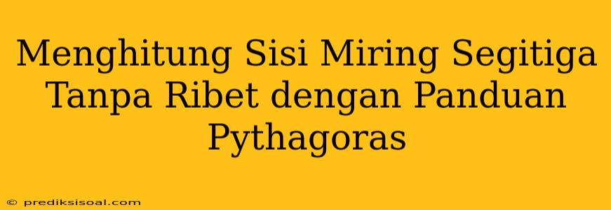 Menghitung Sisi Miring Segitiga Tanpa Ribet dengan Panduan Pythagoras