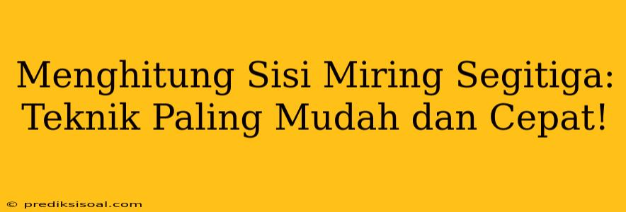 Menghitung Sisi Miring Segitiga: Teknik Paling Mudah dan Cepat!