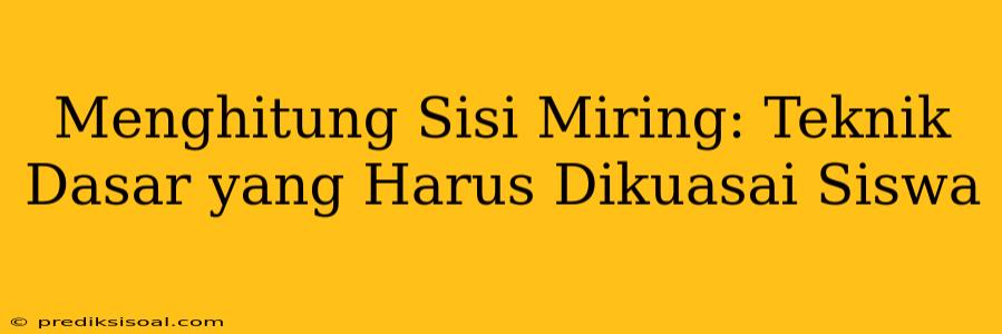 Menghitung Sisi Miring: Teknik Dasar yang Harus Dikuasai Siswa