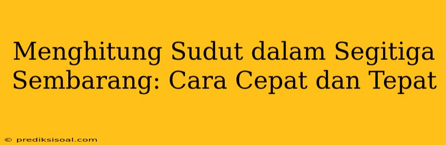 Menghitung Sudut dalam Segitiga Sembarang: Cara Cepat dan Tepat