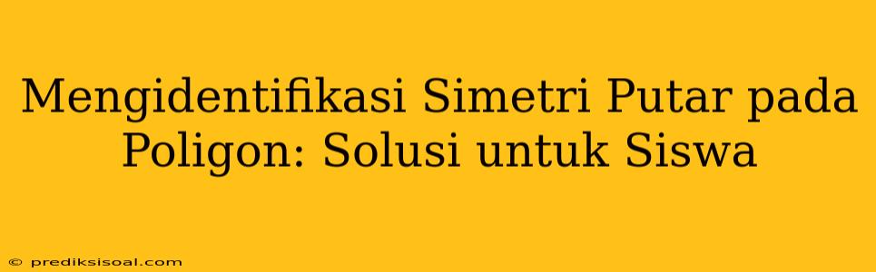 Mengidentifikasi Simetri Putar pada Poligon: Solusi untuk Siswa