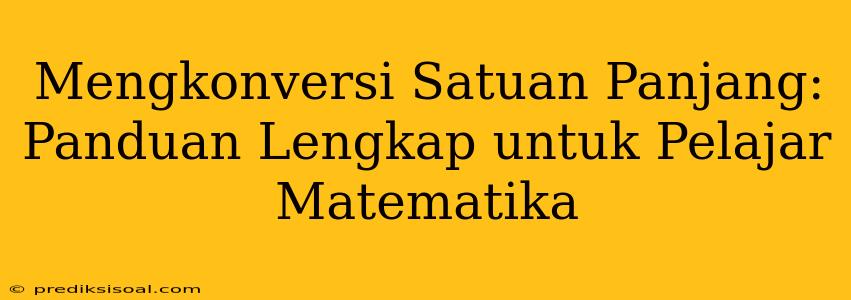 Mengkonversi Satuan Panjang: Panduan Lengkap untuk Pelajar Matematika