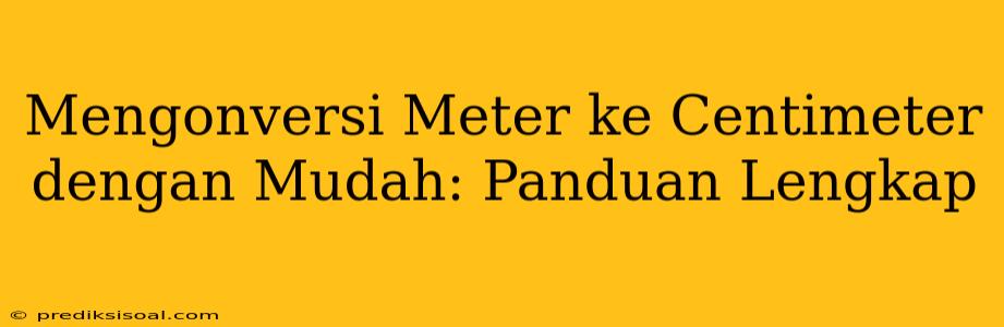 Mengonversi Meter ke Centimeter dengan Mudah: Panduan Lengkap