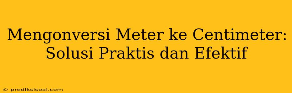 Mengonversi Meter ke Centimeter: Solusi Praktis dan Efektif