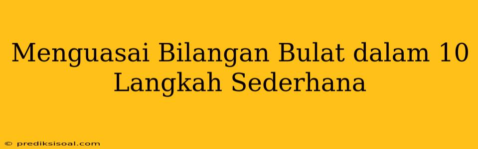 Menguasai Bilangan Bulat dalam 10 Langkah Sederhana