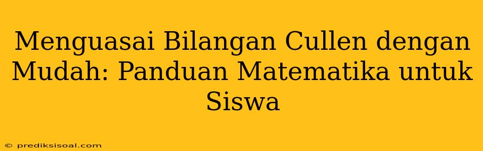 Menguasai Bilangan Cullen dengan Mudah: Panduan Matematika untuk Siswa